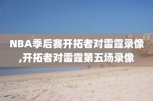 NBA季后赛开拓者对雷霆录像,开拓者对雷霆第五场录像