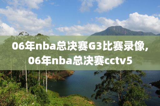 06年nba总决赛G3比赛录像,06年nba总决赛cctv5