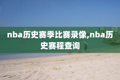nba历史赛季比赛录像,nba历史赛程查询