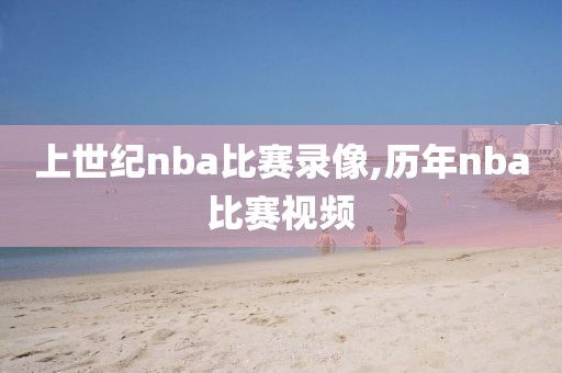 上世纪nba比赛录像,历年nba比赛视频