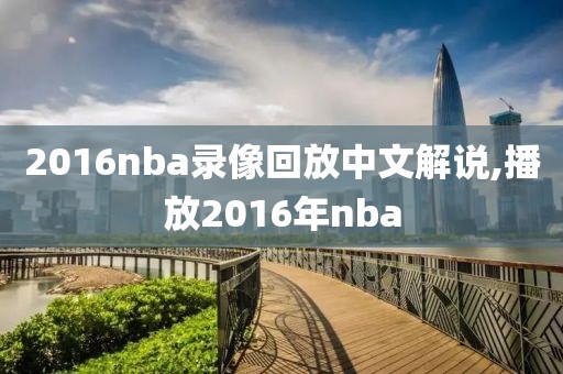 2016nba录像回放中文解说,播放2016年nba