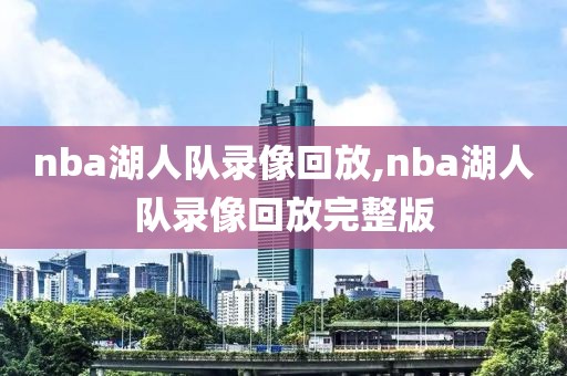 nba湖人队录像回放,nba湖人队录像回放完整版