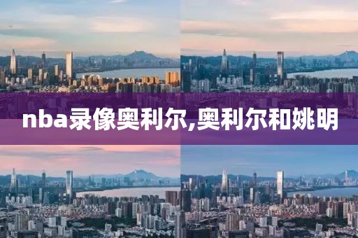 nba录像奥利尔,奥利尔和姚明