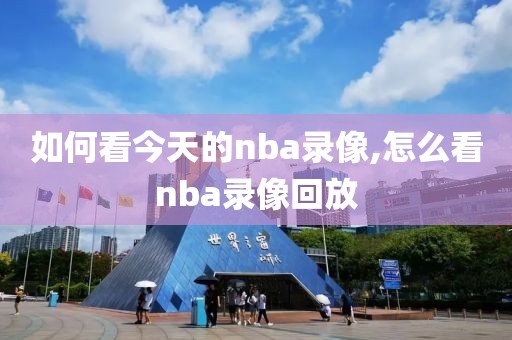 如何看今天的nba录像,怎么看nba录像回放