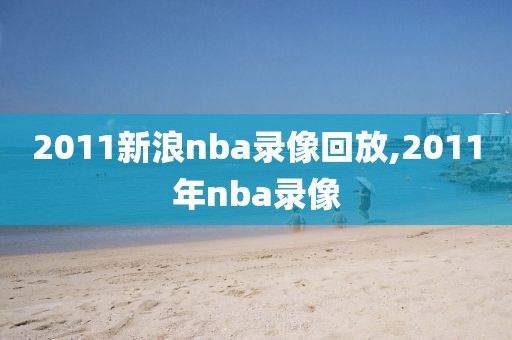 2011新浪nba录像回放,2011年nba录像