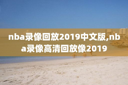 nba录像回放2019中文版,nba录像高清回放像2019
