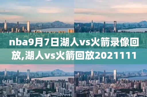 nba9月7日湖人vs火箭录像回放,湖人vs火箭回放2021111