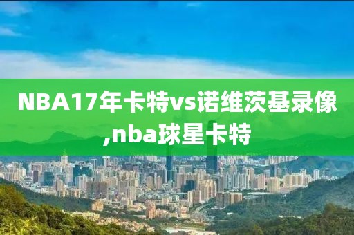 NBA17年卡特vs诺维茨基录像,nba球星卡特