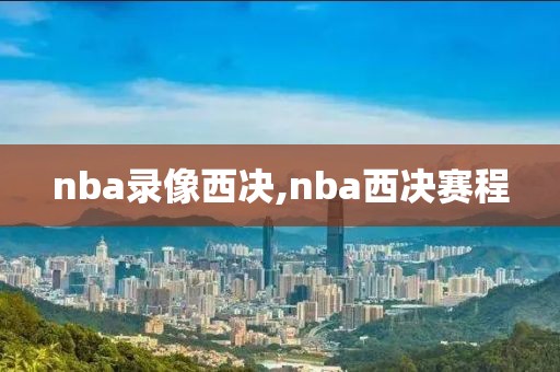 nba录像西决,nba西决赛程