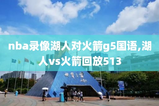 nba录像湖人对火箭g5国语,湖人vs火箭回放513