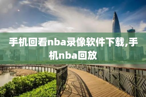 手机回看nba录像软件下载,手机nba回放