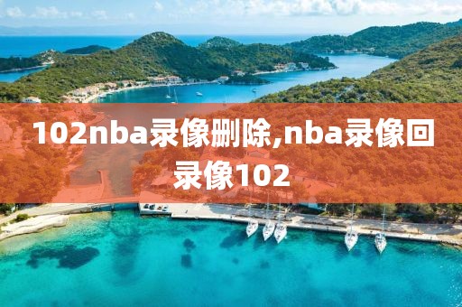 102nba录像删除,nba录像回录像102