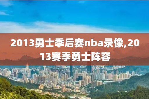 2013勇士季后赛nba录像,2013赛季勇士阵容