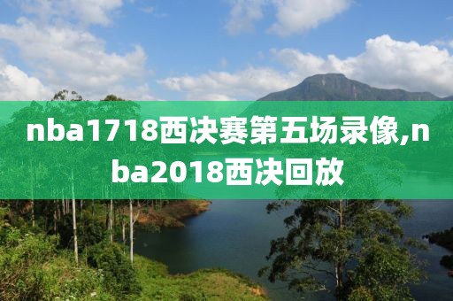 nba1718西决赛第五场录像,nba2018西决回放