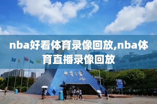 nba好看体育录像回放,nba体育直播录像回放