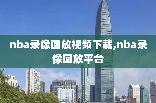 nba录像回放视频下载,nba录像回放平台