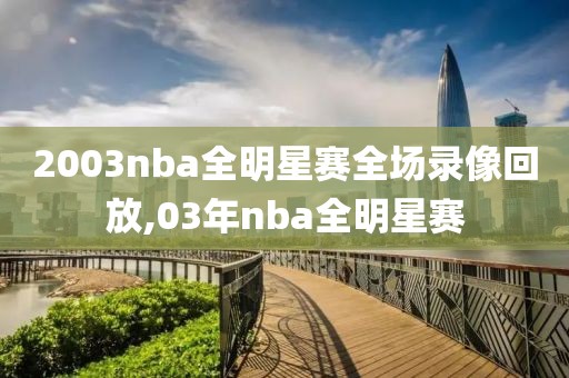 2003nba全明星赛全场录像回放,03年nba全明星赛