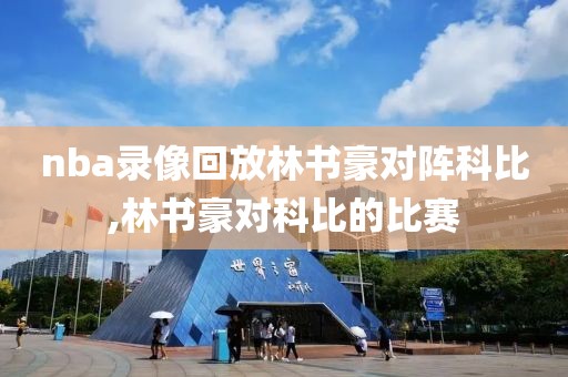 nba录像回放林书豪对阵科比,林书豪对科比的比赛