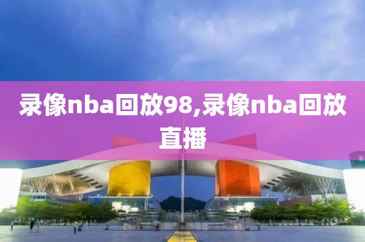 录像nba回放98,录像nba回放直播