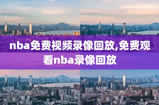 nba免费视频录像回放,免费观看nba录像回放