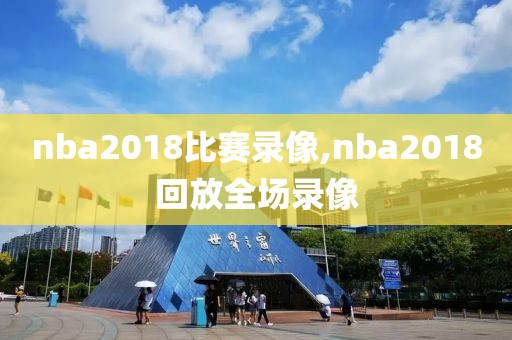 nba2018比赛录像,nba2018回放全场录像
