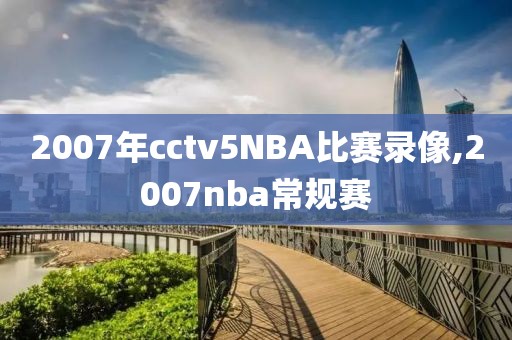 2007年cctv5NBA比赛录像,2007nba常规赛