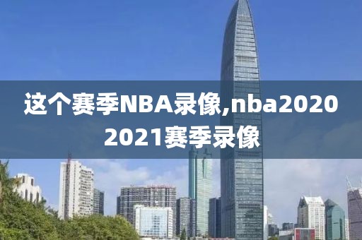 这个赛季NBA录像,nba20202021赛季录像