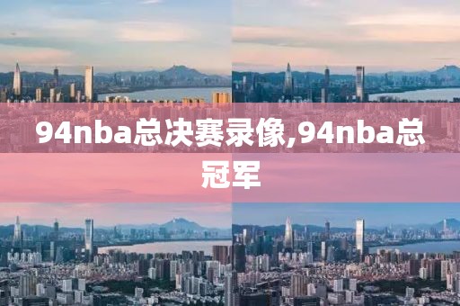 94nba总决赛录像,94nba总冠军