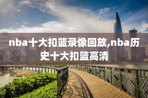 nba十大扣篮录像回放,nba历史十大扣篮高清
