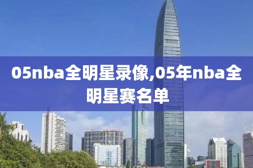 05nba全明星录像,05年nba全明星赛名单