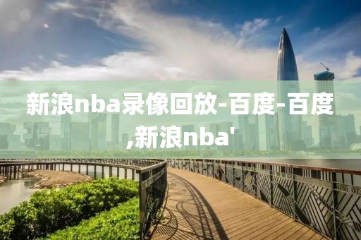 新浪nba录像回放-百度-百度,新浪nba'