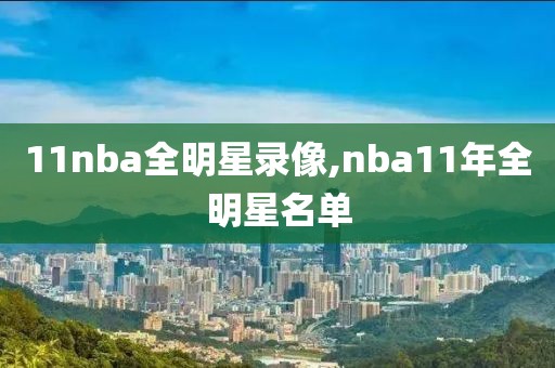11nba全明星录像,nba11年全明星名单