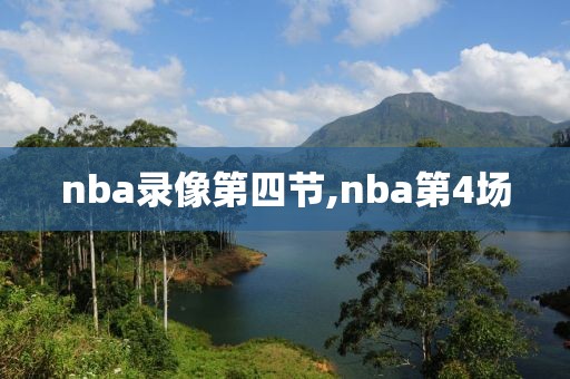nba录像第四节,nba第4场